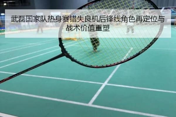 武磊国家队热身赛错失良机后锋线角色再定位与战术价值重塑